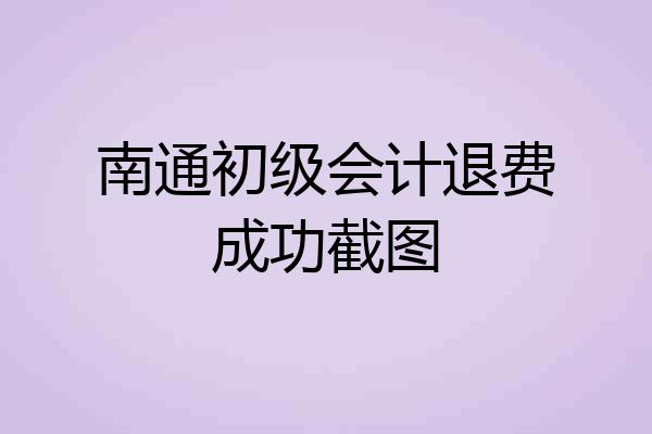 南通初级会计退费成功截图