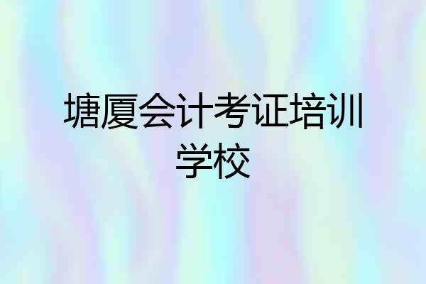 塘厦会计考证培训学校