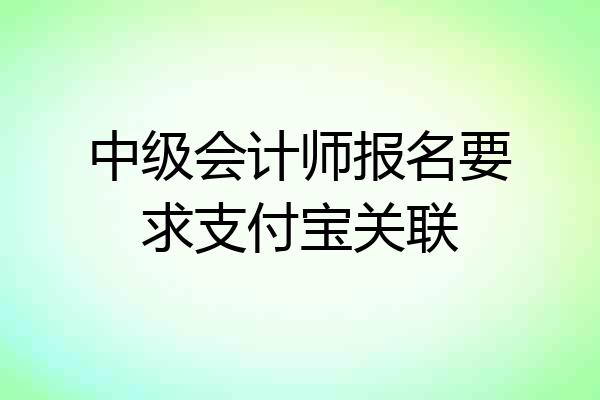 中级会计师报名要求支付宝关联