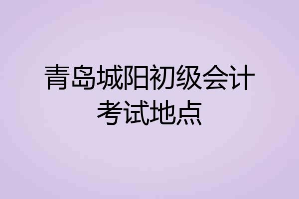 青岛城阳初级会计考试地点