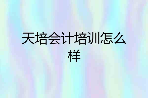 天培会计培训怎么样