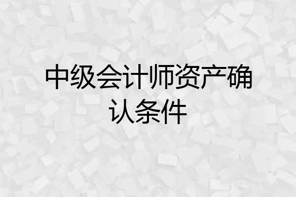 中级会计师资产确认条件