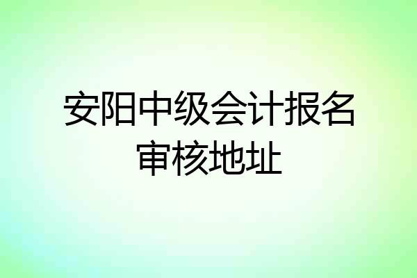 安阳中级会计报名审核地址