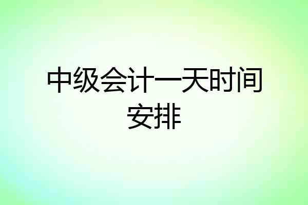 中级会计一天时间安排