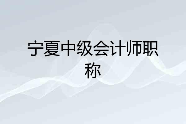 宁夏中级会计师职称