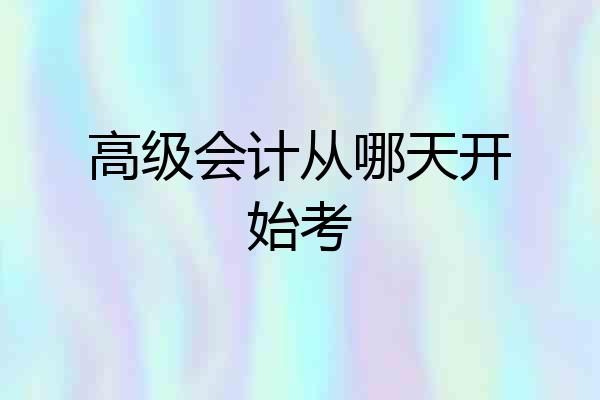高级会计从哪天开始考