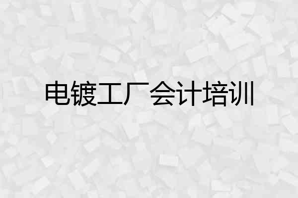 电镀工厂会计培训