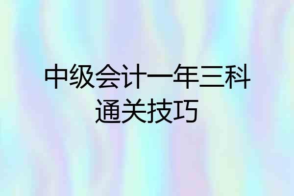 中级会计一年三科通关技巧