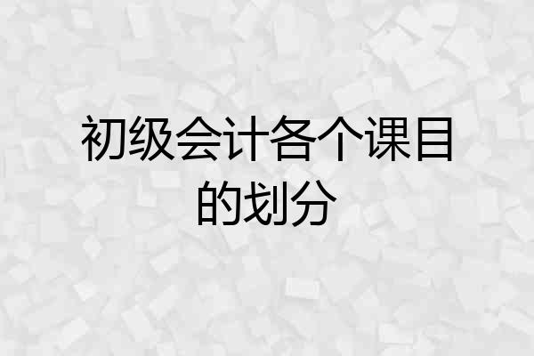 初级会计各个课目的划分
