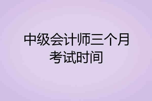 中级会计师三个月考试时间