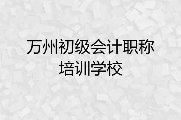 万州初级会计职称培训学校