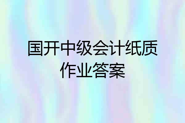 国开中级会计纸质作业答案