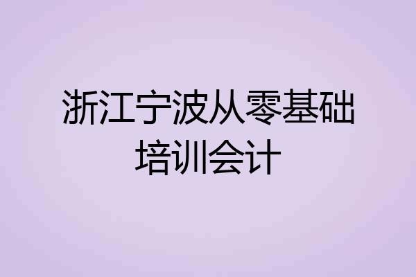 浙江宁波从零基础培训会计