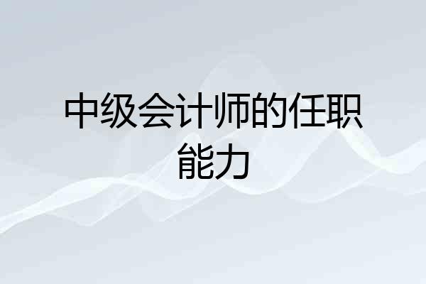 中级会计师的任职能力