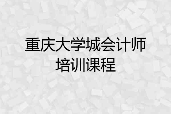 重庆大学城会计师培训课程