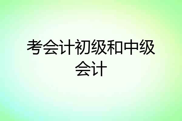 考会计初级和中级会计