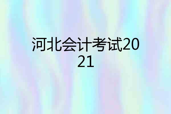 河北会计考试2021