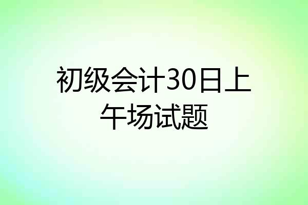 初级会计30日上午场试题