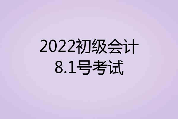 2022初级会计8.1号考试