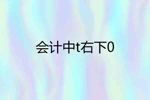 会计中t右下0