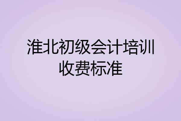 淮北初级会计培训收费标准