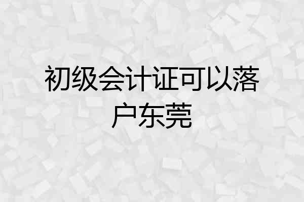 初级会计证可以落户东莞