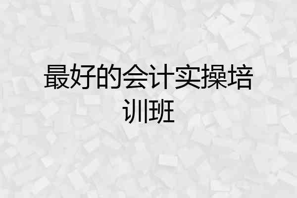 最好的会计实操培训班