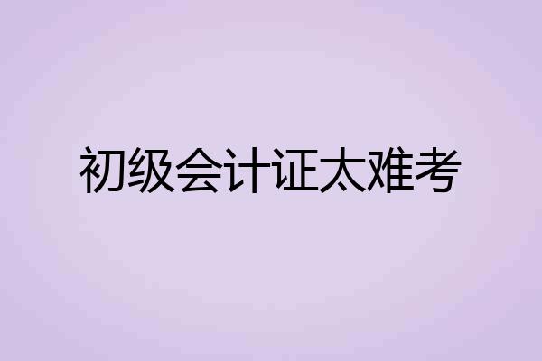 初级会计证太难考