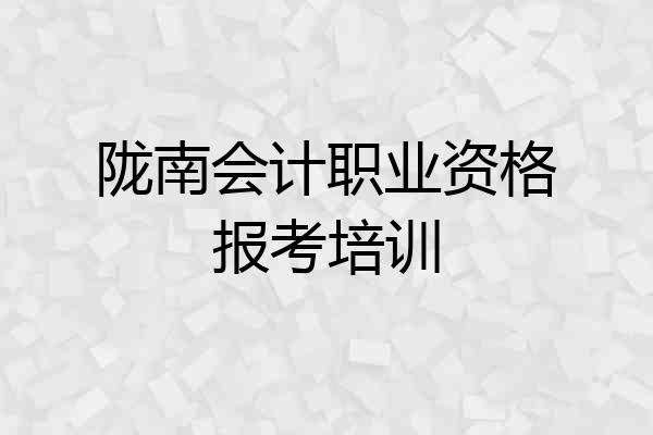 陇南会计职业资格报考培训