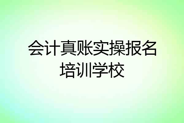 会计真账实操报名培训学校