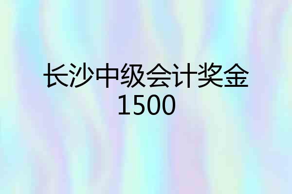 长沙中级会计奖金1500
