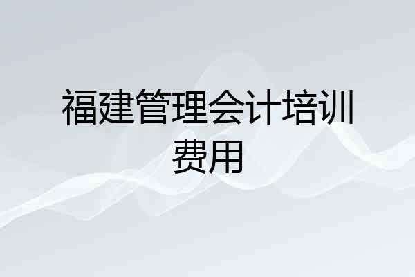 福建管理会计培训费用