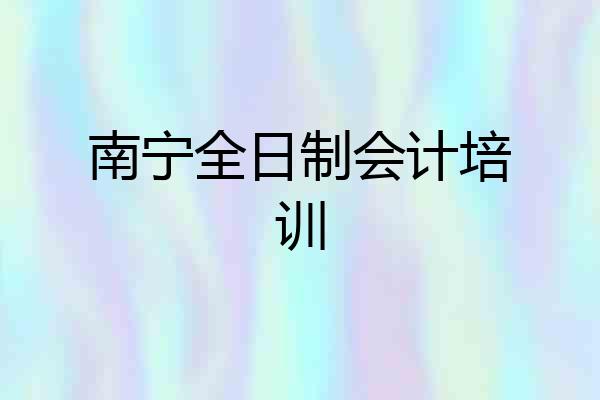 南宁全日制会计培训