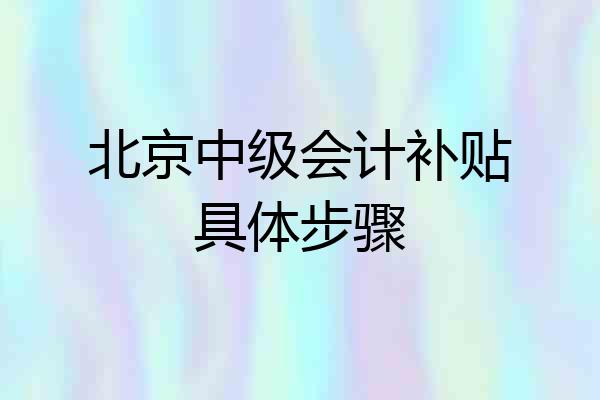 北京中级会计补贴具体步骤
