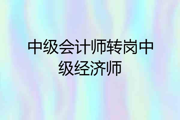 中级会计师转岗中级经济师