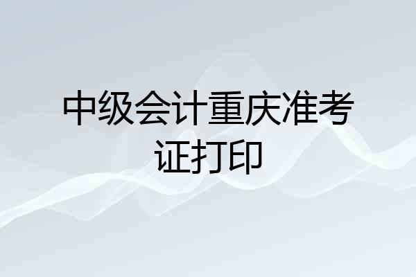 中级会计重庆准考证打印
