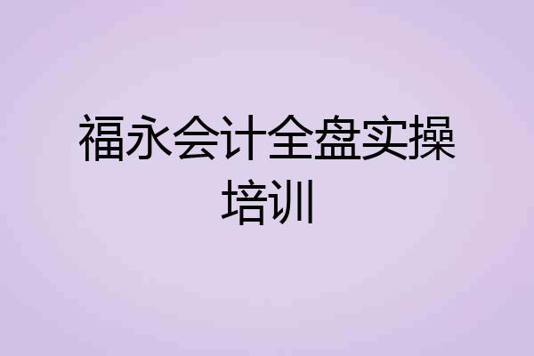 福永会计全盘实操培训
