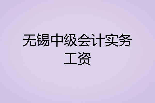 无锡中级会计实务工资