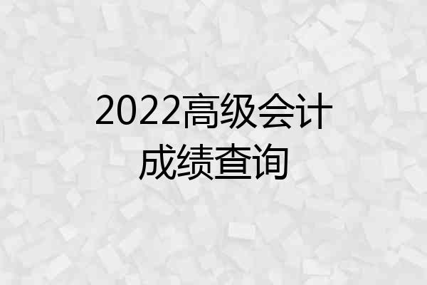 2022高级会计成绩查询
