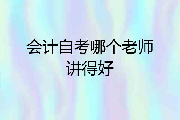 会计自考哪个老师讲得好