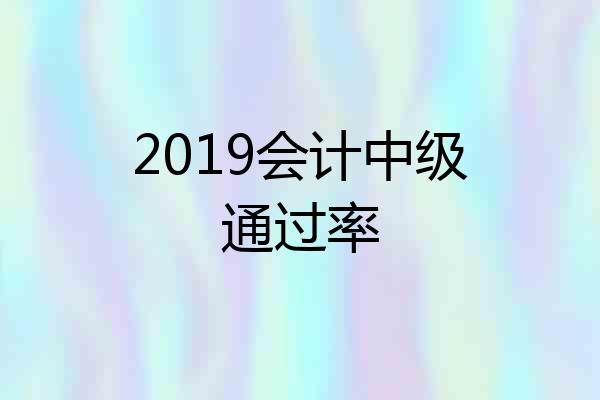 2019会计中级通过率