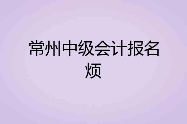 常州中级会计报名烦