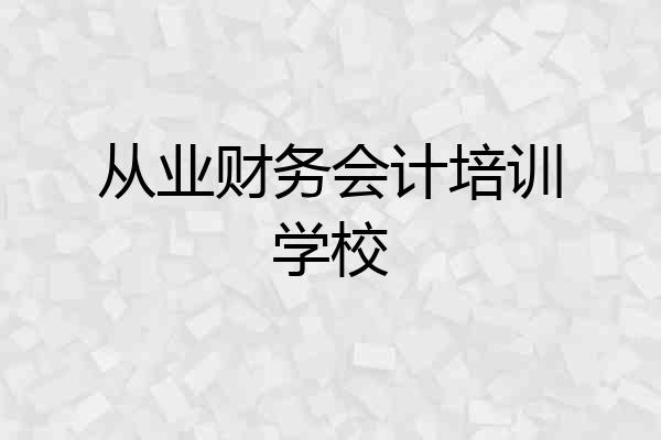从业财务会计培训学校