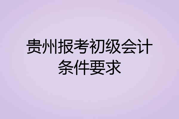 贵州报考初级会计条件要求