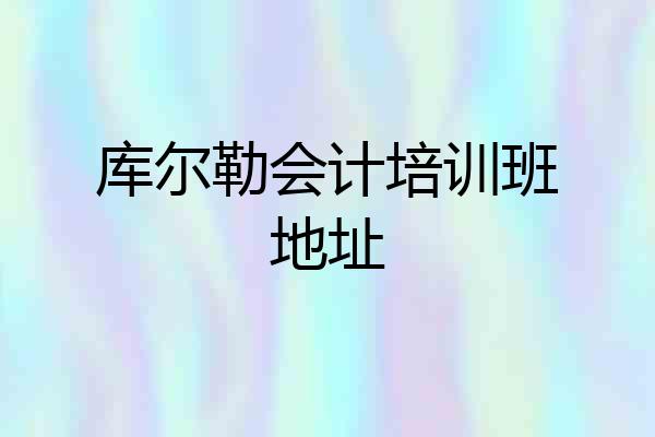 库尔勒会计培训班地址