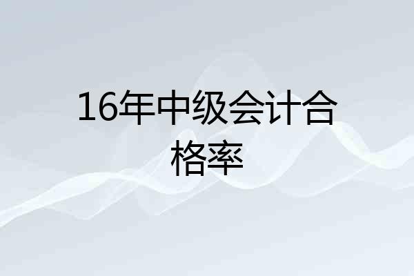 16年中级会计合格率
