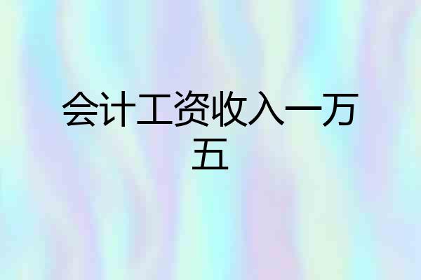 会计工资收入一万五