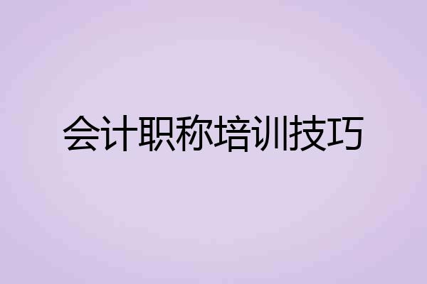 会计职称培训技巧