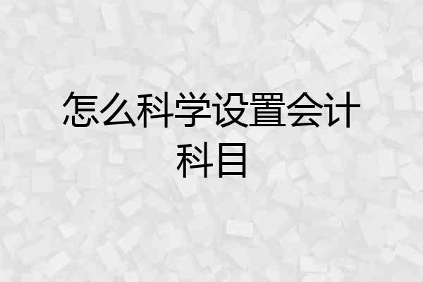 怎么科学设置会计科目