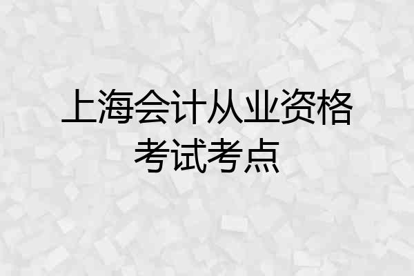 上海会计从业资格考试考点